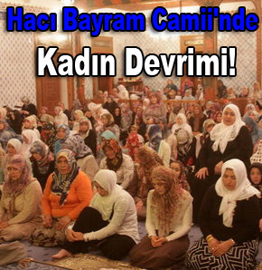 Hacı Bayram Camiinde kadın devrimi!