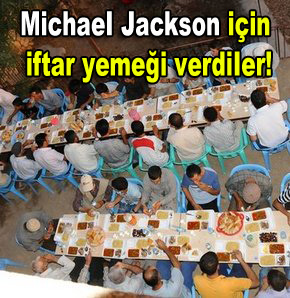 Michael Jackson için iftar yemeği verdiler!