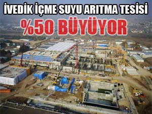 İVEDİK İÇME SUYU ARITMA TESİSİ %50 BÜYÜYOR