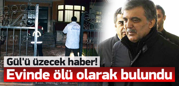 Abdullah Gül'ün yakını evde ölü bulundu