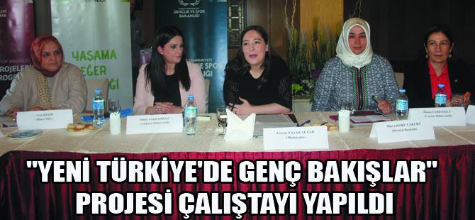 "Yeni Türkiye'de Genç Bakışlar" Projesi Çalıştayı Yapıldı
