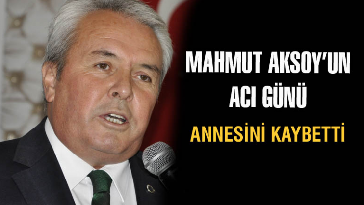 MHP İlçe Başkanı Mahmut Aksoy'un annesi vefat etti.