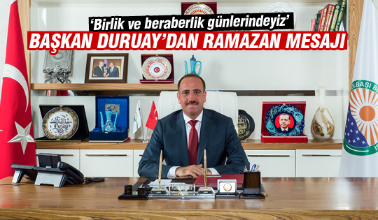 Gölbaşı Belediye Başkanı Fatih Duruay Ramazan mesajı: