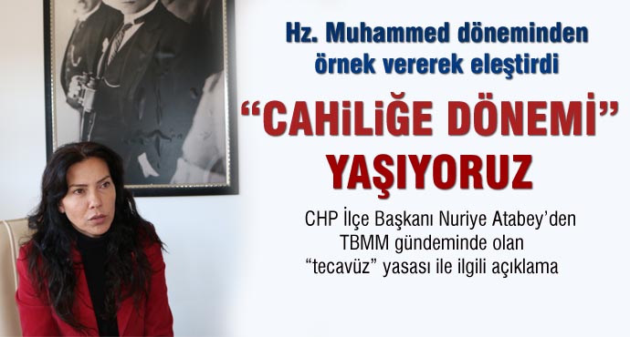 CHP Gölbaşı İlçe Başkanı Nuriye Atabey "Cahiliğe dönemini tekrar yaşıyoruz"