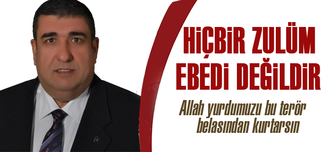Ali İhsan Tunç; "Hiç bir zulüm ebedi değildir"