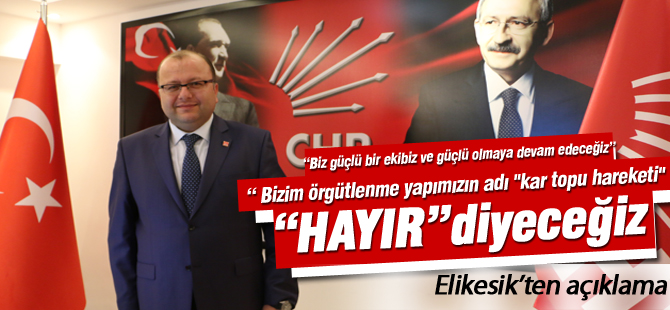CHP İlçe Başkanı Elikesik;  Adımız; "Kar topu harekatı"
