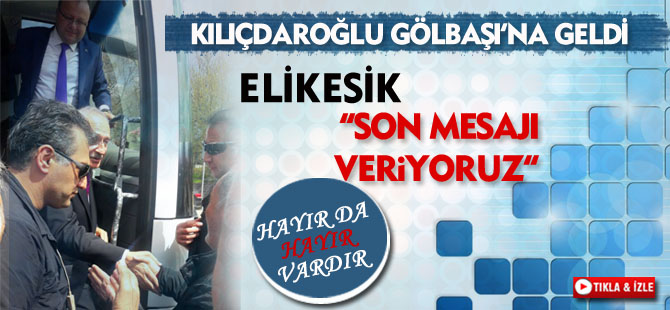 CHP Lideri Kılıçdaroğlu Gölbaşı'na geldi