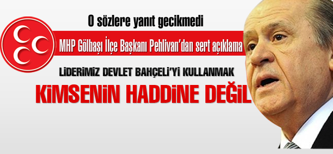 MHP İlçe Başkanı Pehlivan; 'Kimsenin haddi değil'