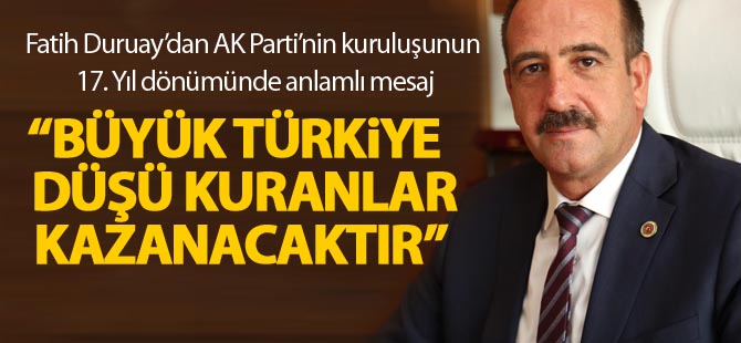 Başkan Duruay; “Büyük Türkiye düşü kuranlar kazanacaktır”