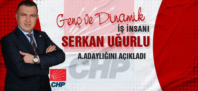 Serkan Uğurlu CHP’den aday adaylığını açıkladı