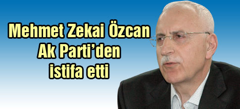 Mehmet Zekai Özcan istifa etti