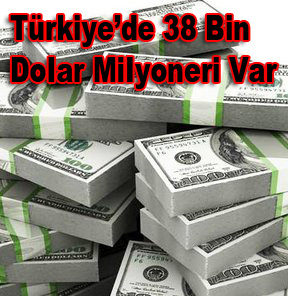 Türkiyede 38 Bin Dolar Milyoneri Var