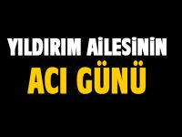 Yıldırım ailesinin acı kaybı
