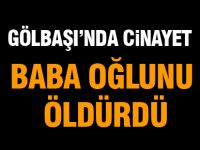 Gölbaşı'nda baba tartıştığı oğlunu öldürdü