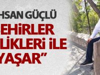 Ali İhsan Güçlü; "Şehirler kimlikleri ile yaşar"