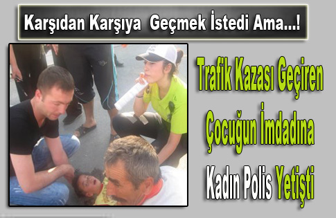 Trafik Kazası Geçiren Çocuğun İmdadına Kadın Polis Yetişti