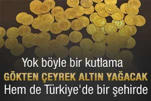 Gökten çeyrek altın yağacak