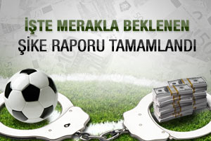 Şike raporu ortaya çıktı