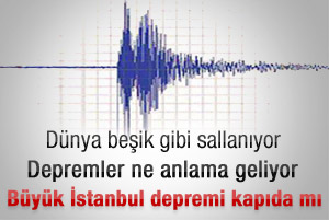 Dünyayı sallayan depremler İstanbul için ne ifade ediyor