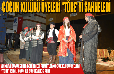 ÇOCUK KULÜBÜ ÜYELERİ “TÖRE”Yİ SAHNELEDİ