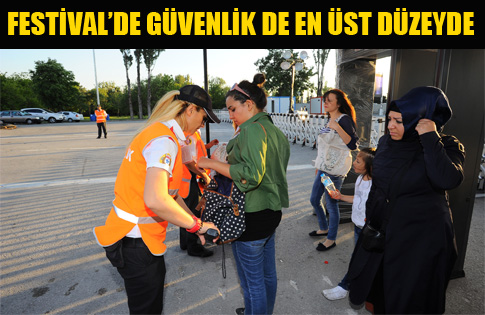 FESTİVAL’DE GÜVENLİK DE EN ÜST DÜZEYDE
