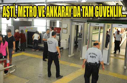 AŞTİ, METRO VE ANKARAY’DA TAM GÜVENLİK…