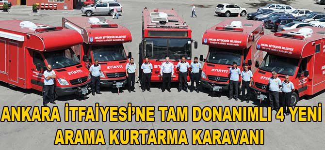 ANKARA İTFAİYESİ’NE TAM DONANIMLI 4 YENİ ARAMA KURTARMA KARAVANI