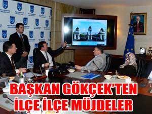 BAŞKAN GÖKÇEK’TEN İLÇE İLÇE MÜJDELER