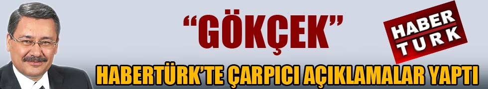 -BAŞKAN GÖKÇEK HABER TÜRK’TE ÇARPICI AÇIKLAMALAR YAPTI…