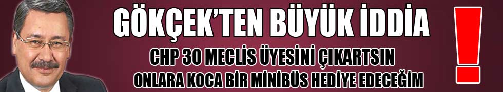 GÖKÇEK’TEN BÜYÜK İDDİA