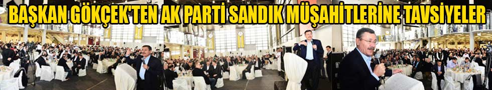 -BAŞKAN GÖKÇEK’TEN AK PARTİ SANDIK MÜŞAHİTLERİNE TAVSİYELER: