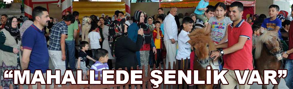 “MAHALLEDE ŞENLİK VAR”