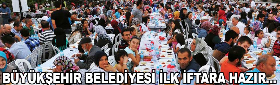 BÜYÜKŞEHİR BELEDİYESİ İLK İFTARA HAZIR…