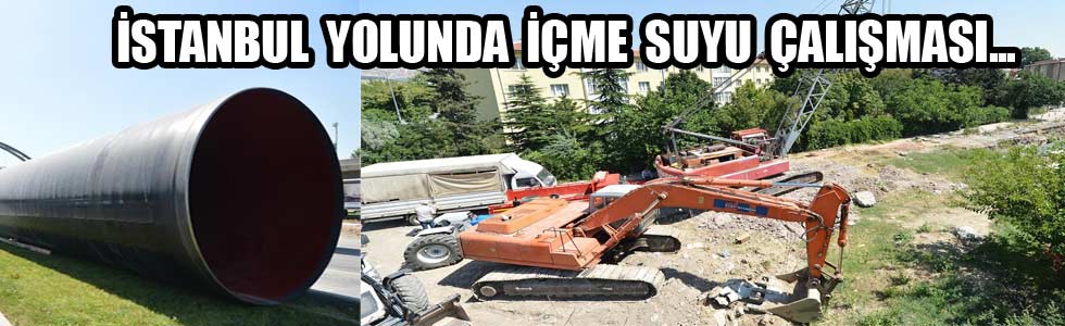 İSTANBUL YOLU'NDA İÇME SUYU ÇALIŞMASI...