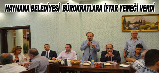HAYMANA BELEDİYESİ BÜROKRATLARA İFTAR YEMEĞİ VERDİ
