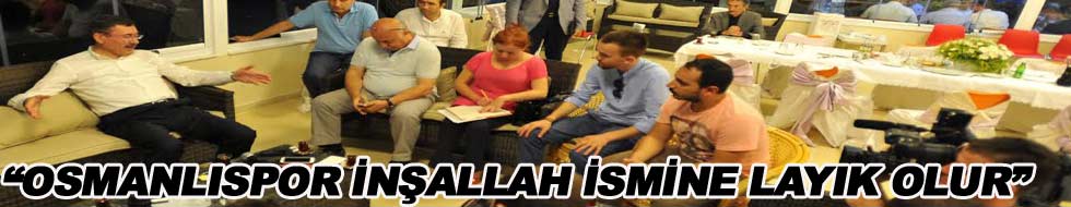 “OSMANLISPOR İNŞALLAH İSMİNE LAYIK OLUR”