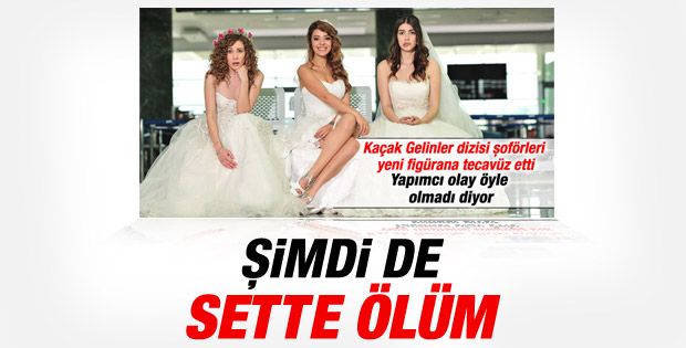 Kaçak Gelinler setinde ölüm