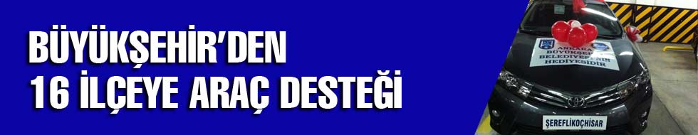 16 İlçeye Araç Desteği