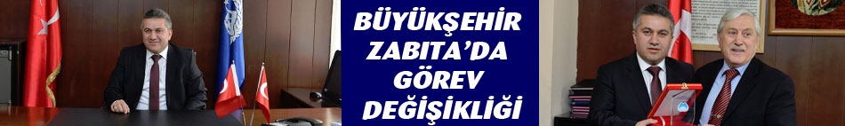 BÜYÜKŞEHİR ZABITA’DA GÖREV DEĞİŞİKLİĞİ