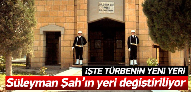 Süleyman Şah Türbesi'nin yeni yeri neresi olacak?
