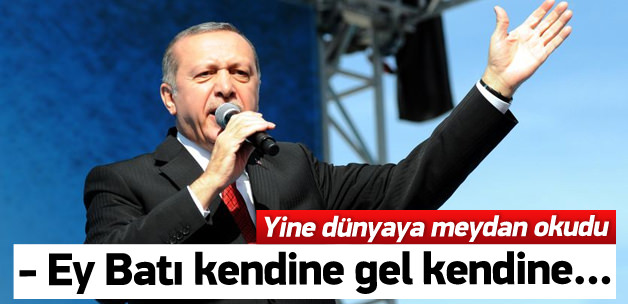 Erdoğan: Ey Batı kendine gel kendine!