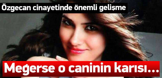 Özgecan Aslan cinayetinde çok önemli gelişme