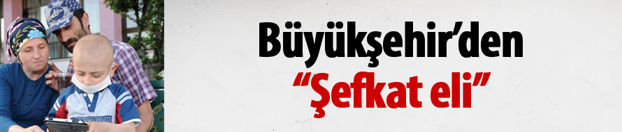 Büyükşehir'den şefkat eli