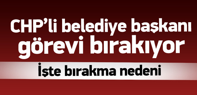 CHP'li başkan görevini bırakıyor