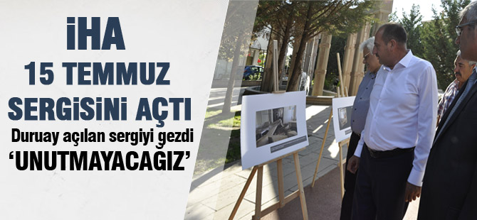 İHA 15 Temmuz sergisini Gölbaşı'nda açtı
