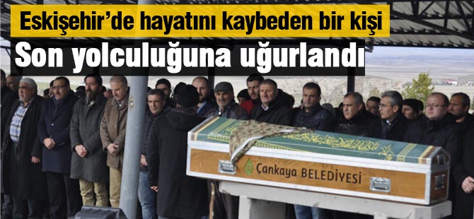 Eskişehir’de yaşanan kazada ölen bir kişi Gölbaşı'nda toprağa verildi