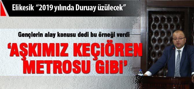 CHP'li Elikesik; "2019 yılında Başkan üzülecek"