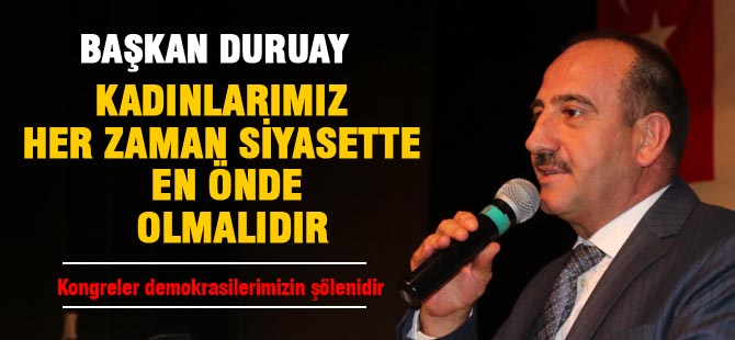 Başkan Duruay; "Kongreler demokrasilerimizin şölenidir"