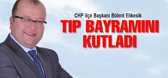 CHP İlçe Başkanından Tıp Bayramı mesajı