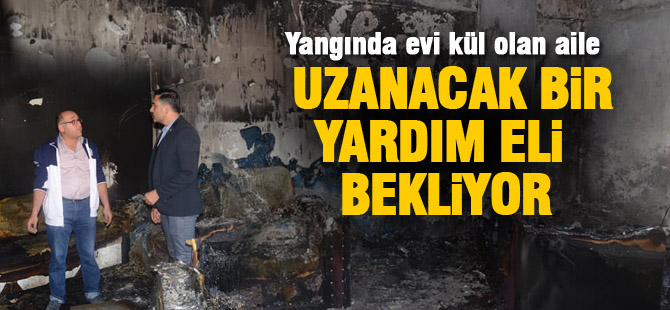 Yangında evi kül olan aile yardım bekliyor